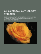 An American Anthology, 1787-1900; Selections Illustrating the Editor's Critical Review of American Poetry in the Nineteenth Century