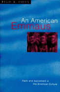 An American Emmaus: Faith & Sacrament in the American Culture - Duffy, Regis