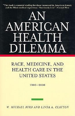 An American Health Dilemma: Race, Medicine, and Health Care in the United States 1900-2000 - Byrd, W Michael, and Clayton, Linda A