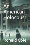 An American Holocoust: Books of my Father Series: Volume Five