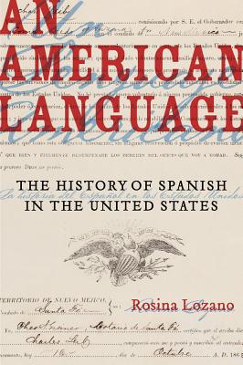 An American Language: The History of Spanish in the United States Volume 49 - Lozano, Rosina