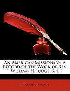 An American Missionary: A Record of the Work of REV. William H. Judge, S. J