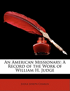 An American Missionary: A Record of the Work of William H. Judge