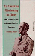 An American Missionary in China: John Leighton Stuart and Chinese-American Relations - Yu-Ming, Shaw