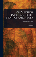 An American Patrician, or the Story of Aaron Burr