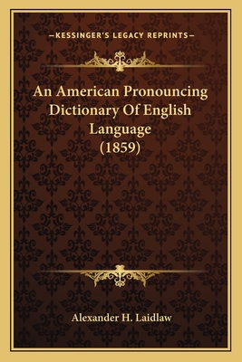 An American Pronouncing Dictionary Of English Language (1859) - Laidlaw, Alexander H