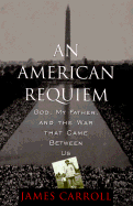 An American Requiem: God, My Father, and the War That Came Between Us - Carroll, James