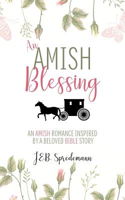 An Amish Blessing: An Amish Romance Inspired By A Beloved Bible Story - Spredemann, J E B