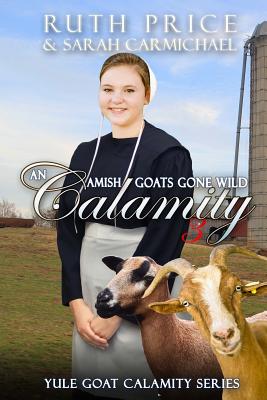 An Amish Goats Gone Wild Calamity 3 - Carmichael, Sarah, and Price, Ruth