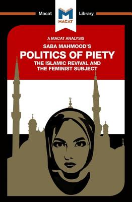 An Analysis of Saba Mahmood's Politics of Piety: The Islamic Revival and the Feminist Subject - Johnson, Jessica, and Fairweather, Ian