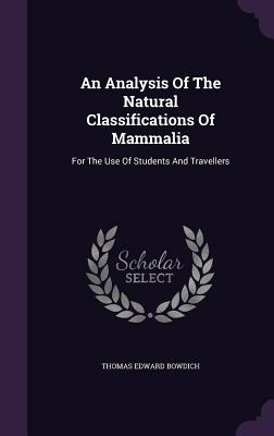 An Analysis Of The Natural Classifications Of Mammalia: For The Use Of Students And Travellers - Bowdich, Thomas Edward