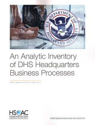 An Analytic Inventory of DHS Headquarters Business Processes - Wenger, Jeffrey B, and Koehler, Russell, and Willis, Henry H