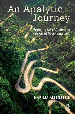 An Analytic Journey: From the Art of Archery to the Art of Psychoanalysis - Aisenstein, Marilia, and Weller, Andrew (Translated by)