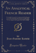 An Analytical French Reader: With English Exercises for Translation and Oral Exercises for Practice in Speaking; Questions on Grammar, with References to the Author's Several Grammars; Paradigms of Verbs, Regular and Irregular; Notes and Vocabulary