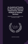An Analytical Treatise On Plane and Spherical Trigonometry, and the Analysis of Angular Sections: Designed for the Use of Students in the University of London