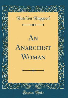 An Anarchist Woman (Classic Reprint) - Hapgood, Hutchins