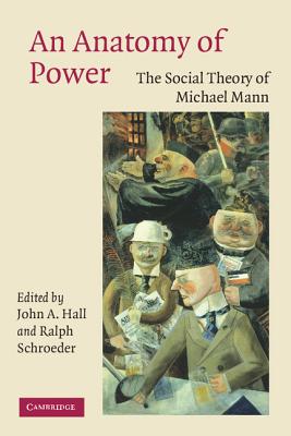 An Anatomy of Power: The Social Theory of Michael Mann - Hall, John A (Editor), and Schroeder, Ralph (Editor)