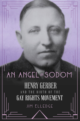 An Angel in Sodom: Henry Gerber and the Birth of the Gay Rights Movement - Elledge, Jim