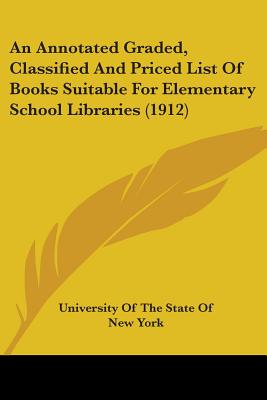 An Annotated Graded, Classified And Priced List Of Books Suitable For Elementary School Libraries (1912) - University of the State of New York