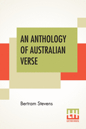 An Anthology Of Australian Verse: Edited By Bertram Stevens