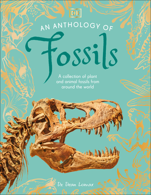 An Anthology of Fossils: A Collection of Plant and Animal Fossils from Around the World - Lomax, Dean