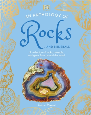 An Anthology of Rocks and Minerals: A Collection of 100 Rocks, Minerals, and Gems from Around the World - Dennie, Devin, Dr.