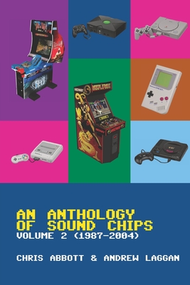 An Anthology of Sound Chips Vol. 2: Arcade, Console and Home Micro Sound Chips (1987 - 2004) - Laggan, Andrew, and Abbott, Chris