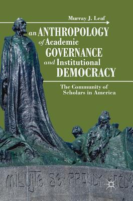 An Anthropology of Academic Governance and Institutional Democracy: The Community of Scholars in America - Leaf, Murray J