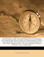 An Apology for the Doctrine of Pythagoras as Compatible with That of Christianity, with an Account of a New Sect of Christians, by the Hon. Foreign SEC. to the Animals Friend Society [T.I.M. Forster]