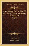 An Apology for the Life of Mr. Colley Cibber Written by Himself V1 (1889)