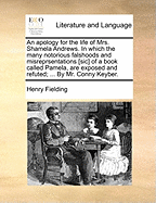 An Apology for the Life of Mrs. Shamela Andrews. in Which the Many Notorious Falshoods and Misreprsentations [sic] of a Book Called Pamela, Are Exposed and Refuted; ... by Mr. Conny Keyber