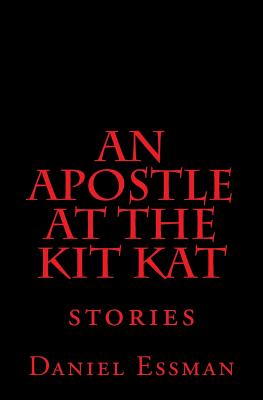 An Apostle at the Kit Kat: Stories - Essman, Daniel Phillip