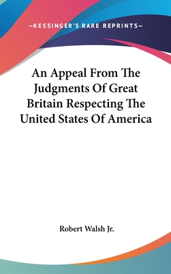 An Appeal From The Judgments Of Great Britain Respecting The United States Of America - Walsh, Robert, Jr.