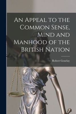 An Appeal to the Common Sense, Mind and Manhood of the British Nation [microform] - Gourlay, Robert 1778-1863