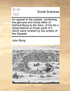 An Appeal to the People: Containing, the Genuine and Entire Letter of Admiral Byng to the Secr; Of the Advisory (Classic Reprint)