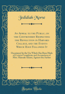 An Appeal to the Public, on the Controversy Respecting the Revolution in Harvard College, and the Events Which Have Followed It: Occasioned by the Use Which Has Been Made of Certain Complaints and Accusations of Miss. Hannah Adams, Against the Author