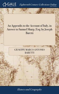 An Appendix to the Account of Italy, in Answer to Samuel Sharp, Esq; by Joseph Baretti - Baretti, Giuseppe Marco Antonio