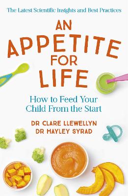 An Appetite for Life: How to Feed Your Child From the Start - Llewellyn, Clare, Dr., and Syrad, Hayley, Dr.