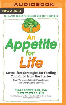 An Appetite for Life: How to Feed Your Child from the Start - Llewellyn, Clare, Dr., PhD, and Syrad, Hayley, PhD, and Williams, Christine (Read by)