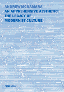 An Apprehensive Aesthetic: The Legacy of Modernist Culture: The Legacy of Modernist Culture