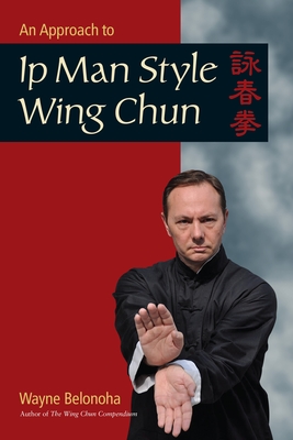 An Approach to Ip Man Style Wing Chun - Belonoha, Wayne