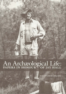 An Archaeological Life: Papers in Honour of Jay Hall - Ulm, Sean (Editor), and Lilley, Ian (Editor)