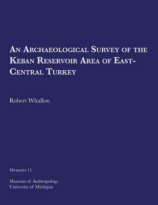 An Archaeological Survey of the Keban Reservoir Area of East-Central Turkey: Volume 11 - Whallon, Robert