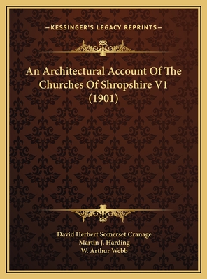 An Architectural Account of the Churches of Shropshire V1 (1901) - Cranage, David Herbert Somerset, and Harding, Martin J (Illustrator), and Webb, W Arthur (Illustrator)