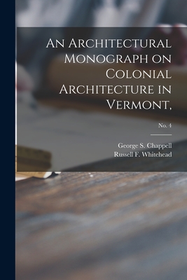 An Architectural Monograph on Colonial Architecture in Vermont; No. 4 - Chappell, George S (George Shepard) (Creator), and Whitehead, Russell F (Russell Fenimo (Creator)