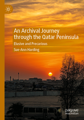 An Archival Journey through the Qatar Peninsula: Elusive and Precarious - Harding, Sue-Ann