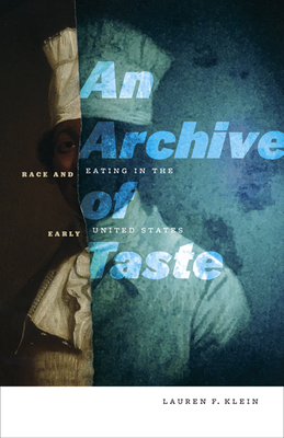 An Archive of Taste: Race and Eating in the Early United States - Klein, Lauren F