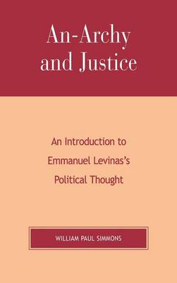 An-Archy and Justice: An Introduction to Emmanuel Levinas's Political Thought - Simmons, William Paul