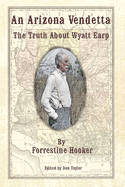 An Arizona Vendetta: The Truth About Wyatt Earp and Some Others