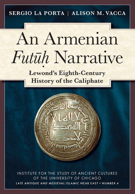 An Armenian Futuh Narrative: Lewond's Eighth-Century History of the Caliphate - La Porta, Sergio, and Vacca, Alison M.
